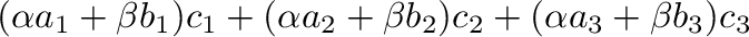 $\displaystyle (\alpha a_{1} + \beta b_{1})c_{1} + (\alpha a_{2} + \beta b_{2})c_{2} + (\alpha a_{3} + \beta b_{3})c_{3}$