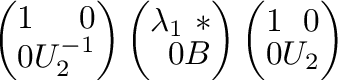 $\displaystyle \left(\begin{array}{rr}
1&0\\
0&U_{2}^{-1}
\end{array}\right)\le...
...0&B
\end{array}\right)\left(\begin{array}{rr}
1&0\\
0&U_{2}
\end{array}\right)$