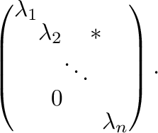 $\displaystyle \left(\begin{array}{rrrrr}
\lambda_{1}&&&&\\
&\lambda_{2}&&*&\\
&&\ddots&&\\
&0&&&\\
&&&&\lambda_{n}
\end{array}\right) .$