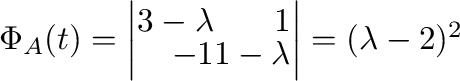 $\Phi_{A}(t) = \left\vert \begin{array}{rr}
3-\lambda&1\\
-1&1-\lambda
\end{array}\right\vert = (\lambda - 2)^{2}$