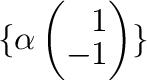 $\{\alpha \left(\begin{array}{r}
1\\
-1
\end{array}\right) \}$