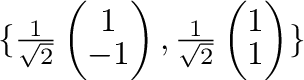 $\{\frac{1}{\sqrt{2}}\left(\begin{array}{c}
1\\
-1
\end{array}\right), \frac{1}{\sqrt{2}}\left(\begin{array}{c}
1\\
1
\end{array}\right) \}$