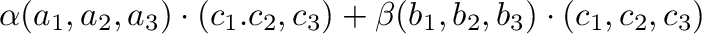 $\displaystyle \alpha(a_{1},a_{2},a_{3}) \cdot (c_{1}.c_{2},c_{3}) + \beta(b_{1},b_{2},b_{3}) \cdot (c_{1},c_{2},c_{3})$
