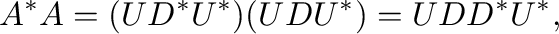 $\displaystyle A^{*}A = (UD^{*}U^{*})(UDU^{*}) = UDD^{*}U^{*} ,$