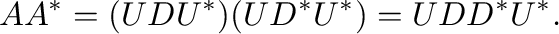 $\displaystyle AA^{*} = (UDU^{*})(UD^{*}U^{*}) = UDD^{*}U^{*} .$