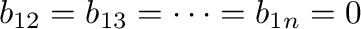 $\displaystyle b_{12} = b_{13} = \cdots = b_{1n} = 0 $