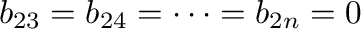 $\displaystyle b_{23} = b_{24} = \cdots = b_{2n} = 0 $