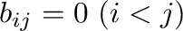 $b_{ij} = 0 \ (i < j)$