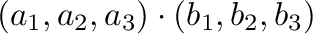 $\displaystyle (a_{1},a_{2},a_{3}) \cdot (b_{1},b_{2},b_{3})$