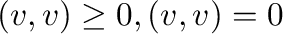 $({\bf v},{\bf v}) \geq 0, ({\bf v},{\bf v}) = 0$