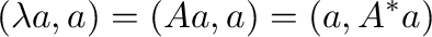 $\displaystyle (\lambda {\bf a},{\bf a}) = (A{\bf a},{\bf a}) = ({\bf a},{\bf A^{*}}{\bf a})$