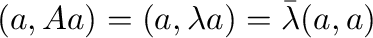 $\displaystyle ({\bf a},A{\bf a}) = ({\bf a},\lambda {\bf a}) = \bar{\lambda}({\bf a},{\bf a})$
