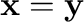 ${\mathbf x} = {\mathbf y}$