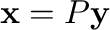 ${\mathbf x} = P{\mathbf y}$