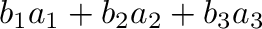 $\displaystyle b_{1}a_{1} + b_{2}a_{2} + b_{3}a_{3}$