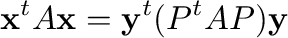$\displaystyle {\mathbf x}^{t}A{\mathbf x} = {\mathbf y}^{t}(P^{t}AP){\mathbf y}$