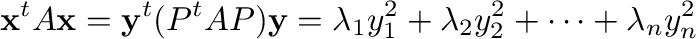 $\displaystyle {\mathbf x}^{t}A{\mathbf x} = {\mathbf y}^{t}(P^{t}AP){\mathbf y} = \lambda_{1}y_{1}^{2} + \lambda_{2}y_{2}^{2} + \cdots + \lambda_{n}y_{n}^{2} $