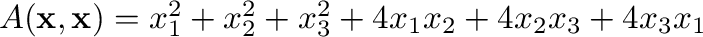 $A({\mathbf x},{\mathbf x}) = x_{1}^{2} + x_{2}^{2} + x_{3}^{2} + 4x_{1}x_{2} + 4x_{2}x_{3} + 4x_{3}x_{1}$
