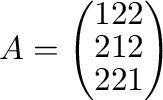 $\displaystyle A = \left(\begin{array}{rrr}
1&2&2\\
2&1&2\\
2&2&1
\end{array}\right) $