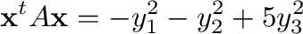 $\displaystyle {\mathbf x}^{t}A{\mathbf x} = -y_{1}^{2} - y_{2}^{2} + 5y_{3}^{2} $