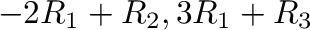 $-2R_{1}+R_{2},3R_{1}+R_{3}$