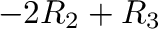 $-2R_{2} + R_{3}$