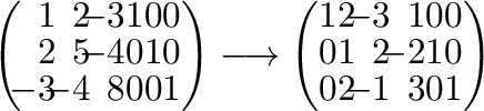 $\displaystyle \left(\begin{array}{rrrrrr}
\!\!1&\!\!2&\!\!-3&1&0&0\\
\!\!2&\!\...
...-3&\!\!1&0&0\\
0&1&\!\!2&\!\!-2&1&0\\
0&2&\!\!-1&\!\!3&0&1
\end{array}\right)$