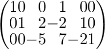 $\displaystyle \left(\begin{array}{rrrrrr}
1&0&0&1&0&0\\
0&1&2&-2&1&0\\
0&0&-5&7&-2&1
\end{array}\right)$