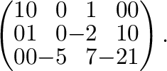 $\displaystyle \left(\begin{array}{rrrrrr}
1&0&0&1&0&0\\
0&1&0&-2&1&0\\
0&0&-5&7&-2&1
\end{array}\right).$