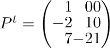 $P^{t} = \left(\begin{array}{rrr}
1&0&0\\
-2&1&0\\
7&-2&1
\end{array}\right)$