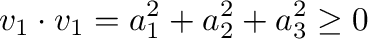 $\displaystyle {\bf v}_{1} \cdot {\bf v}_{1} = a_{1}^2 + a_{2}^2 + a_{3}^2 \geq 0 $