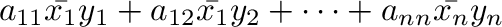 $\displaystyle a_{11}\bar{x_{1}}y_{1} + a_{12}\bar{x_{1}}y_{2} + \cdots + a_{nn}\bar{x_{n}}y_{n}$