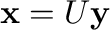 ${\mathbf x} = U{\mathbf y}$