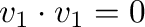$\displaystyle {\bf v}_{1} \cdot {\bf v}_{1} = 0$