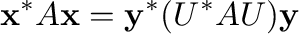 $\displaystyle {\mathbf x}^{*}A{\mathbf x} = {\mathbf y}^{*}(U^{*}AU){\mathbf y}$