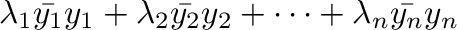 $\displaystyle \lambda_{1}\bar{y_{1}}{y_{1}} + \lambda_{2}\bar{y_{2}}{y_{2}} + \cdots + \lambda_{n}\bar{y_{n}}{y_{n}}$