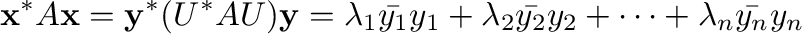 $\displaystyle {\mathbf x}^{*}A{\mathbf x} = {\mathbf y}^{*}(U^{*}AU){\mathbf y}...
..._{1}} + \lambda_{2}\bar{y_{2}}{y_{2}} + \cdots + \lambda_{n}\bar{y_{n}}{y_{n}} $