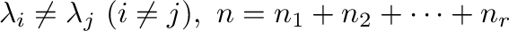 $\displaystyle \lambda_{i} \neq \lambda_{j} \ (i \neq j), \ n = n_{1}+n_{2}+\cdots+n_{r} $