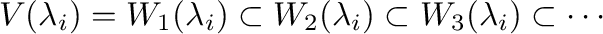 $\displaystyle V(\lambda_{i}) = W_{1}(\lambda_{i}) \subset W_{2}(\lambda_{i}) \subset W_{3}(\lambda_{i}) \subset \cdots $