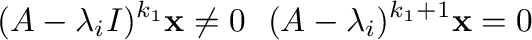 $\displaystyle (A - \lambda_{i}I)^{k_{1}} {\mathbf x} \neq {\bf0} \ \mbox{かつ} \ (A - \lambda_{i})^{k_{1}+1} {\mathbf x} = {\bf0} $