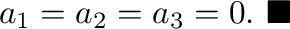 $\displaystyle a_{1} = a_{2} = a_{3} = 0.
\ensuremath{\ \blacksquare}$