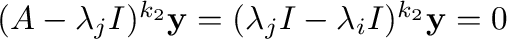 $(A - \lambda_{j}I)^{k_{2}}{\mathbf y} = (\lambda_{j}I - \lambda_{i}I)^{k_{2}}{\mathbf y} = {\bf0}$