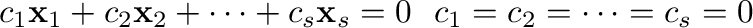 $\displaystyle c_{1}{\mathbf x}_{1} + c_{2}{\mathbf x}_{2} + \cdots + c_{s}{\mathbf x}_{s} = {\bf0} \ \mbox{ならば} \ c_{1} = c_{2} = \cdots = c_{s} = 0$