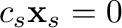 $c_{s}{\mathbf x}_{s} = {\bf0}$