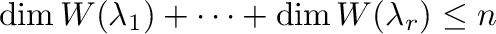 $\displaystyle \dim W(\lambda_{1}) + \cdots + \dim W(\lambda_{r}) \leq n$