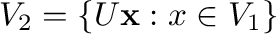 $V_{2} = \{U{\mathbf x} : x \in V_{1}\}$