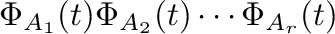 $\displaystyle \Phi_{A_{1}}(t)\Phi_{A_{2}}(t) \cdots \Phi_{A_{r}}(t)$