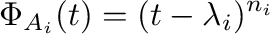 $\displaystyle \Phi_{A_{i}}(t) = (t - \lambda_{i})^{n_{i}}$