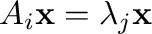 $A_{i}{\mathbf x} = \lambda_{j}{\mathbf x}$