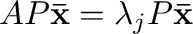 $AP{\mathbf {\bar x}} = \lambda_{j}P{\mathbf {\bar x}}$